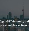 Top LGBT-Friendly Job Opportunities in Toronto